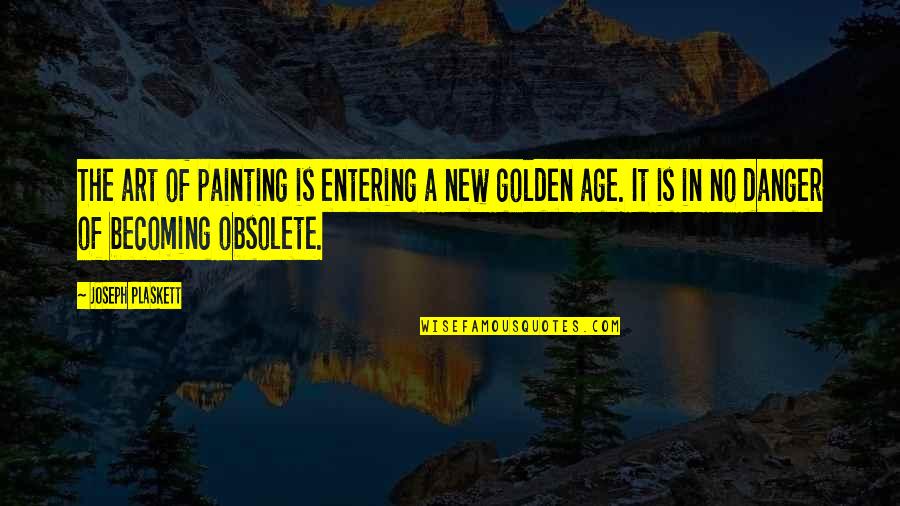 Embarazadas Quotes By Joseph Plaskett: The art of painting is entering a new