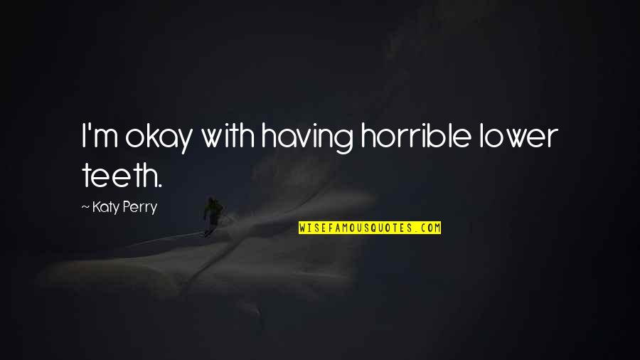 Embarcaciones Online Quotes By Katy Perry: I'm okay with having horrible lower teeth. Embarcaciones Online Quotes By Katy Perry: I'm okay with having horrible lower teeth.
