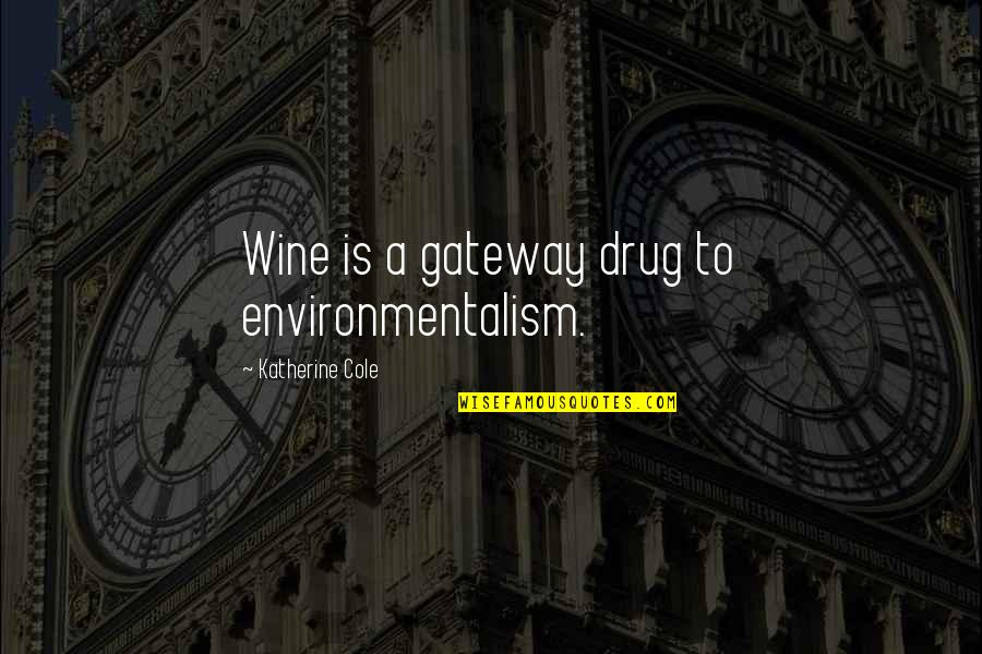 Embarcadero Capital Partners Quotes By Katherine Cole: Wine is a gateway drug to environmentalism. Embarcadero Capital Partners Quotes By Katherine Cole: Wine is a gateway drug to environmentalism.