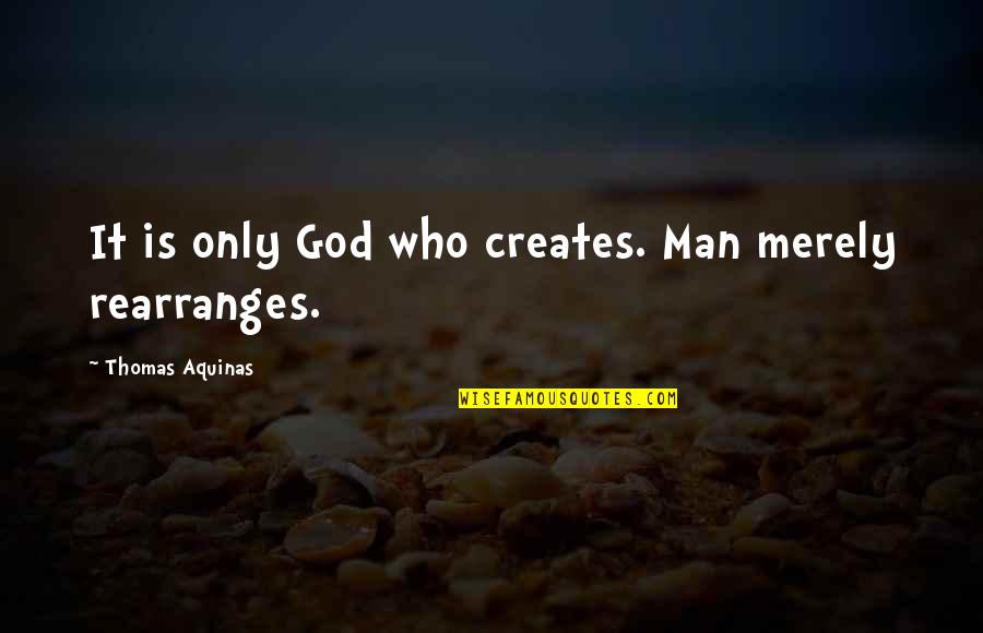 Embargo 62 Quotes By Thomas Aquinas: It is only God who creates. Man merely