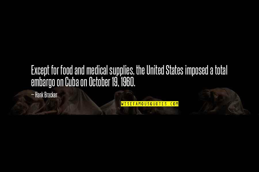 Embargo On Cuba Quotes By Hank Bracker: Except for food and medical supplies, the United Embargo On Cuba Quotes By Hank Bracker: Except for food and medical supplies, the United
