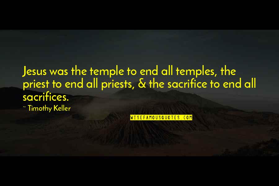 Embargo On Cuba Quotes By Timothy Keller: Jesus was the temple to end all temples,