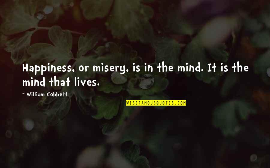 Embargo On Cuba Quotes By William Cobbett: Happiness, or misery, is in the mind. It Embargo On Cuba Quotes By William Cobbett: Happiness, or misery, is in the mind. It