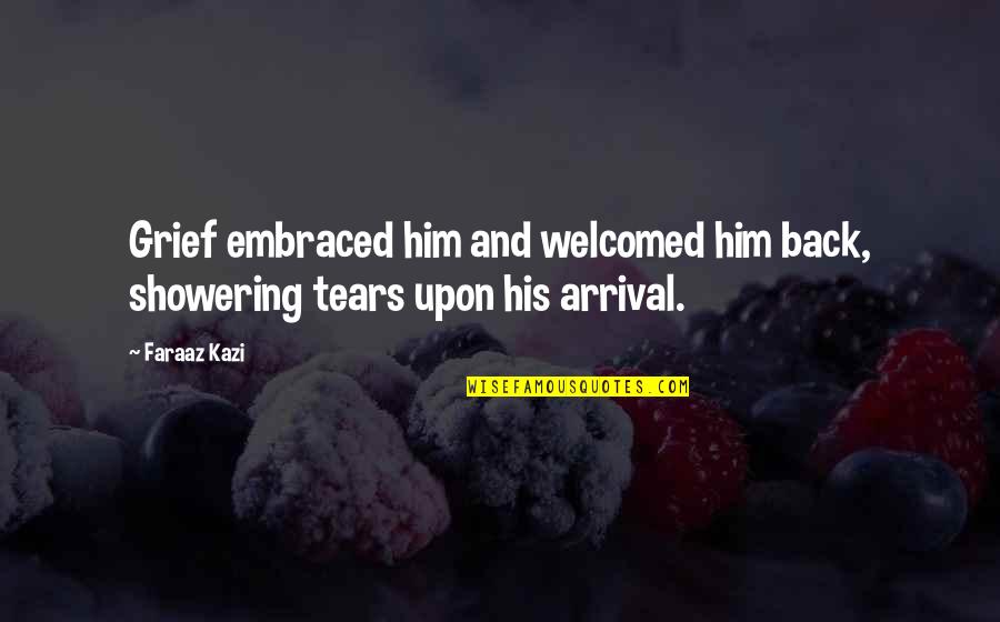 Embark On A New Journey Quotes By Faraaz Kazi: Grief embraced him and welcomed him back, showering