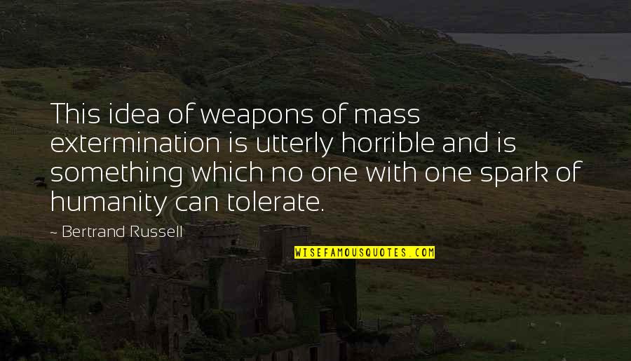 Embark Quotes By Bertrand Russell: This idea of weapons of mass extermination is
