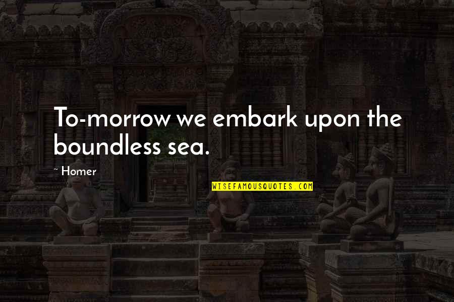 Embark Quotes By Homer: To-morrow we embark upon the boundless sea.