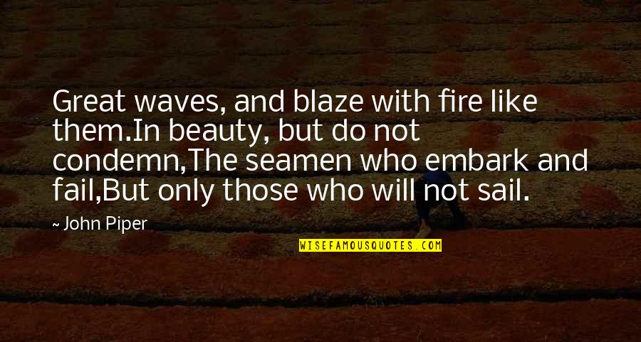 Embark Quotes By John Piper: Great waves, and blaze with fire like them.In