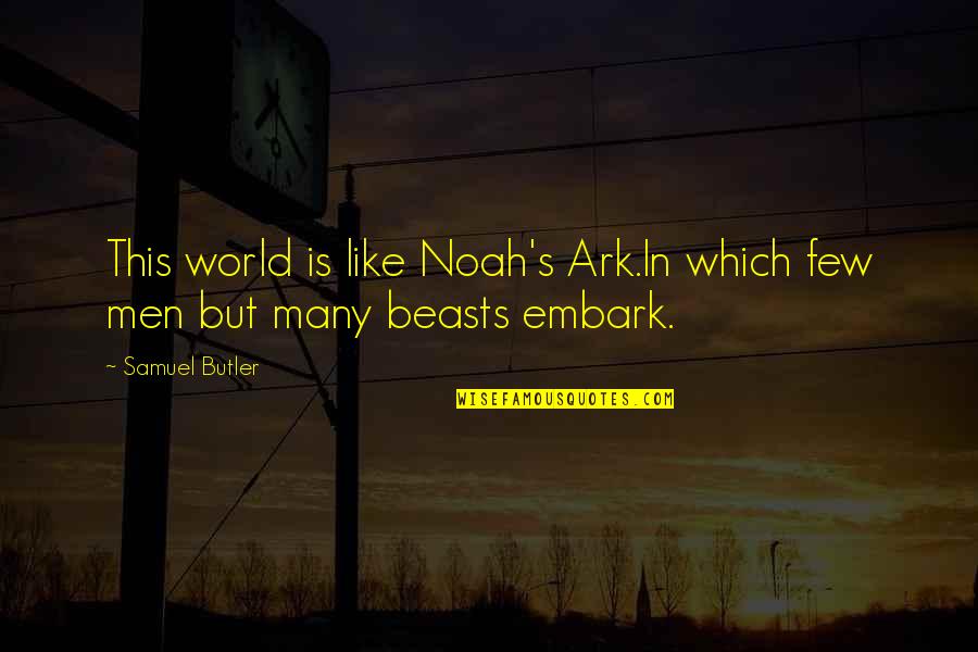 Embark Quotes By Samuel Butler: This world is like Noah's Ark.In which few
