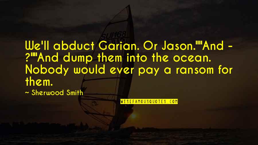 Embarking On New Adventures Quotes By Sherwood Smith: We'll abduct Garian. Or Jason.""And - ?""And dump