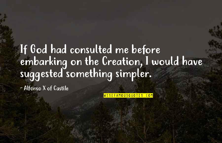 Embarking Quotes By Alfonso X Of Castile: If God had consulted me before embarking on Embarking Quotes By Alfonso X Of Castile: If God had consulted me before embarking on