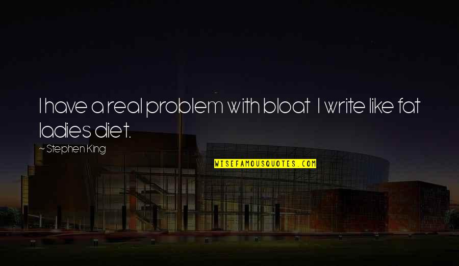 Embarrased Quotes By Stephen King: I have a real problem with bloat I