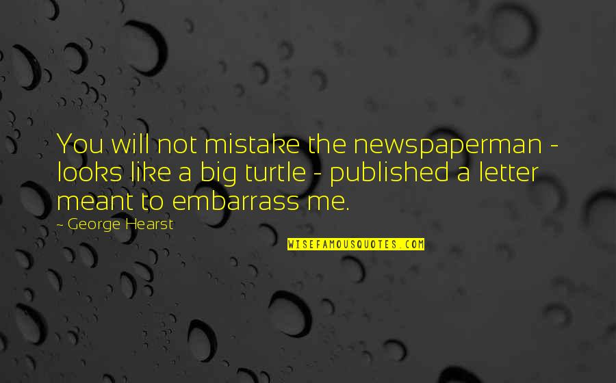 Embarrass Me Quotes By George Hearst: You will not mistake the newspaperman - looks