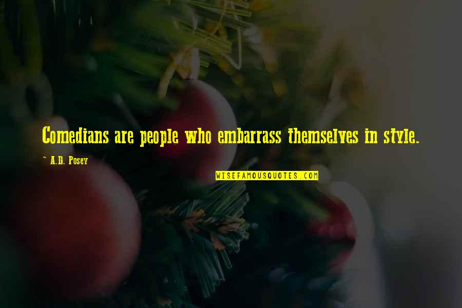 Embarrass Quotes By A.D. Posey: Comedians are people who embarrass themselves in style.