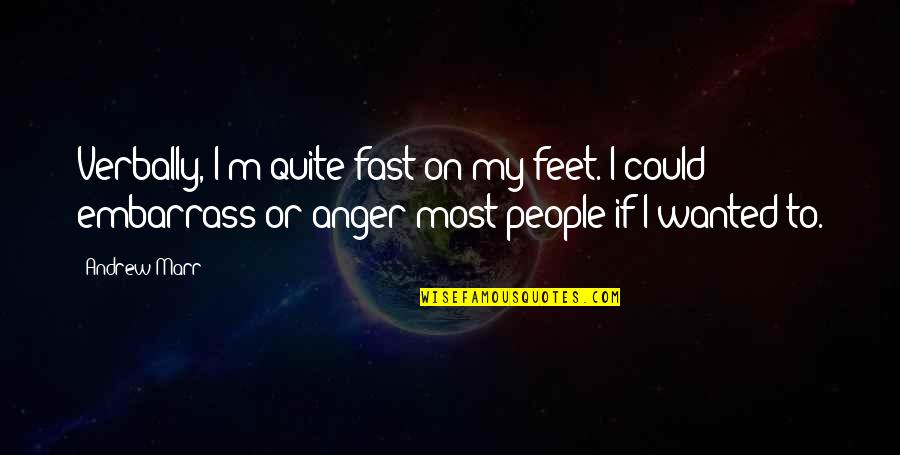 Embarrass Quotes By Andrew Marr: Verbally, I'm quite fast on my feet. I