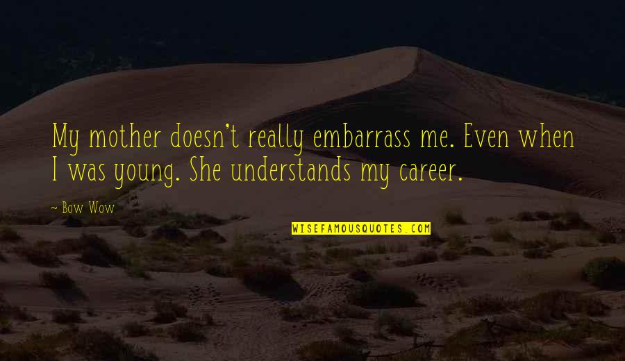 Embarrass Quotes By Bow Wow: My mother doesn't really embarrass me. Even when