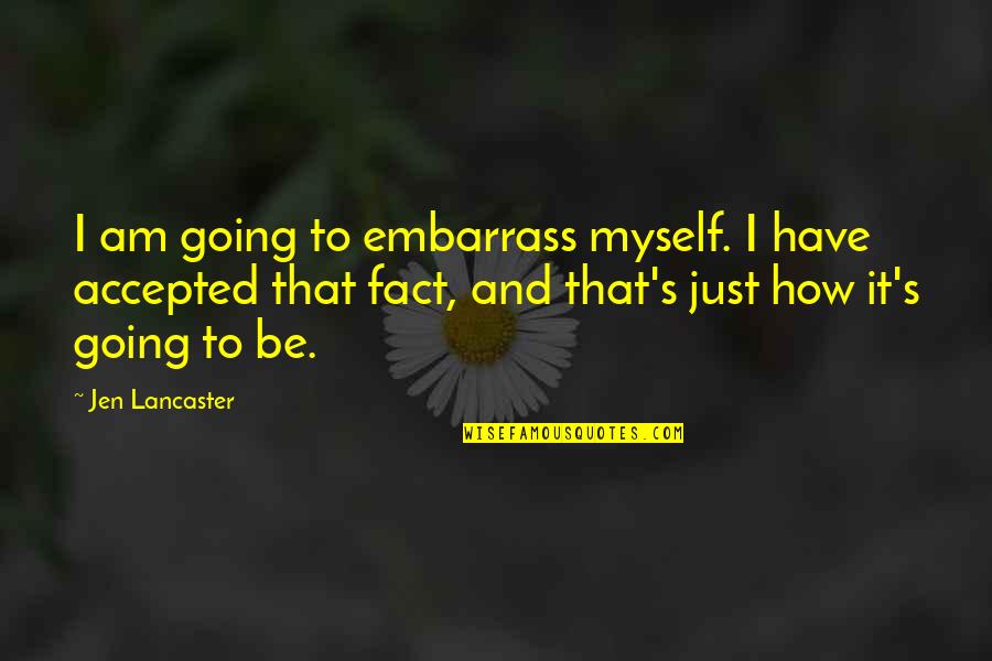 Embarrass Quotes By Jen Lancaster: I am going to embarrass myself. I have