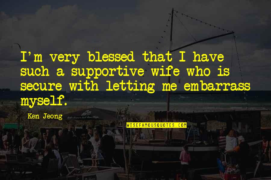 Embarrass Quotes By Ken Jeong: I'm very blessed that I have such a