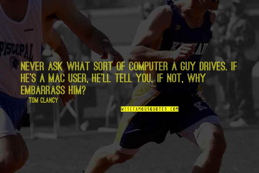 Embarrass Quotes By Tom Clancy: Never ask what sort of computer a guy