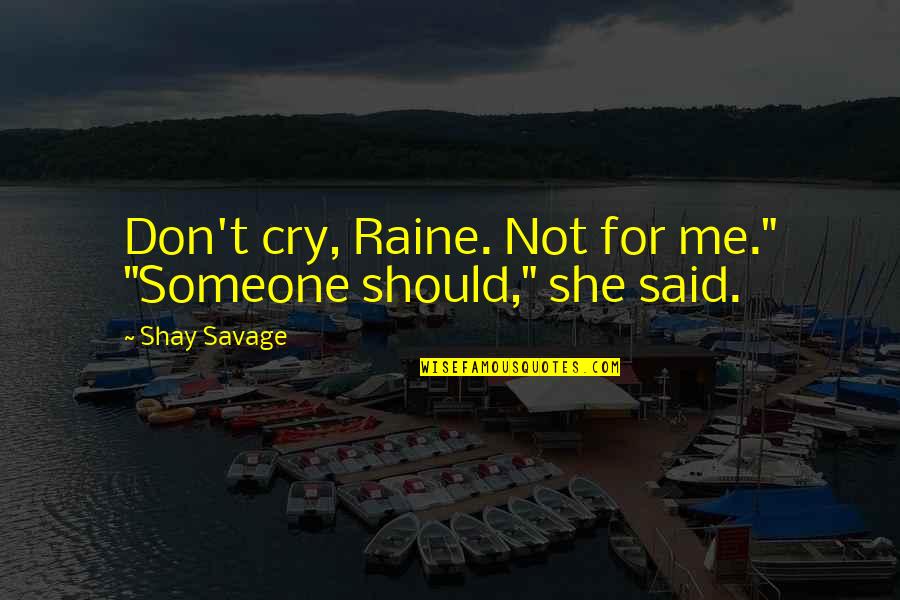 Embarrassed And Ashamed Quotes By Shay Savage: Don't cry, Raine. Not for me." "Someone should,"