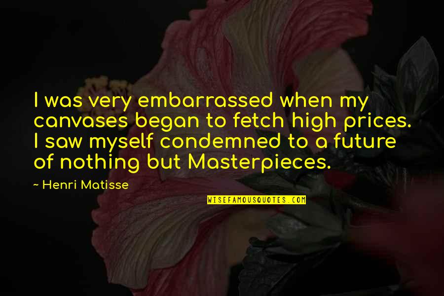 Embarrassed Myself Quotes By Henri Matisse: I was very embarrassed when my canvases began