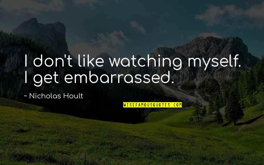 Embarrassed Myself Quotes By Nicholas Hoult: I don't like watching myself. I get embarrassed.