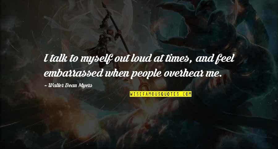 Embarrassed Myself Quotes By Walter Dean Myers: I talk to myself out loud at times,