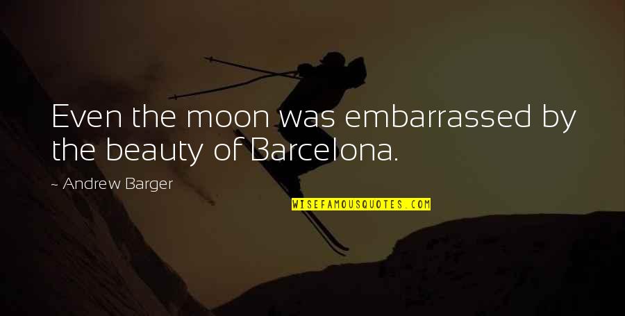 Embarrassed Quotes And Quotes By Andrew Barger: Even the moon was embarrassed by the beauty