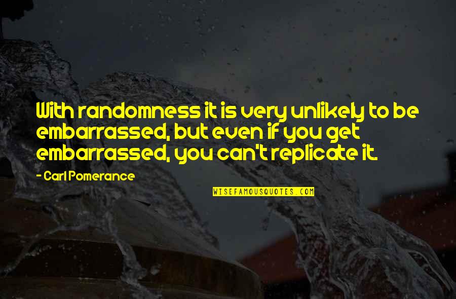 Embarrassed Quotes By Carl Pomerance: With randomness it is very unlikely to be