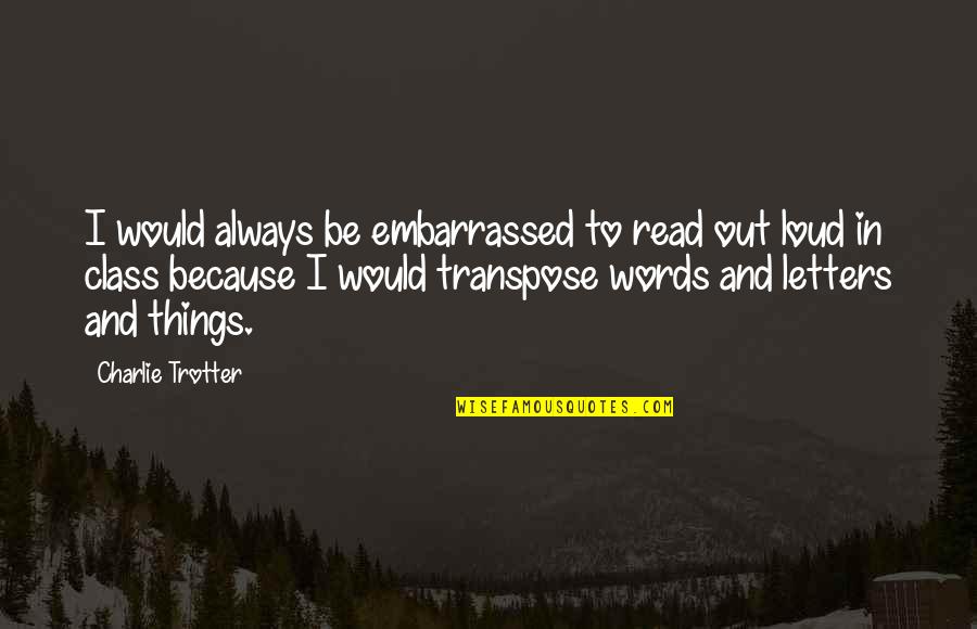 Embarrassed Quotes By Charlie Trotter: I would always be embarrassed to read out