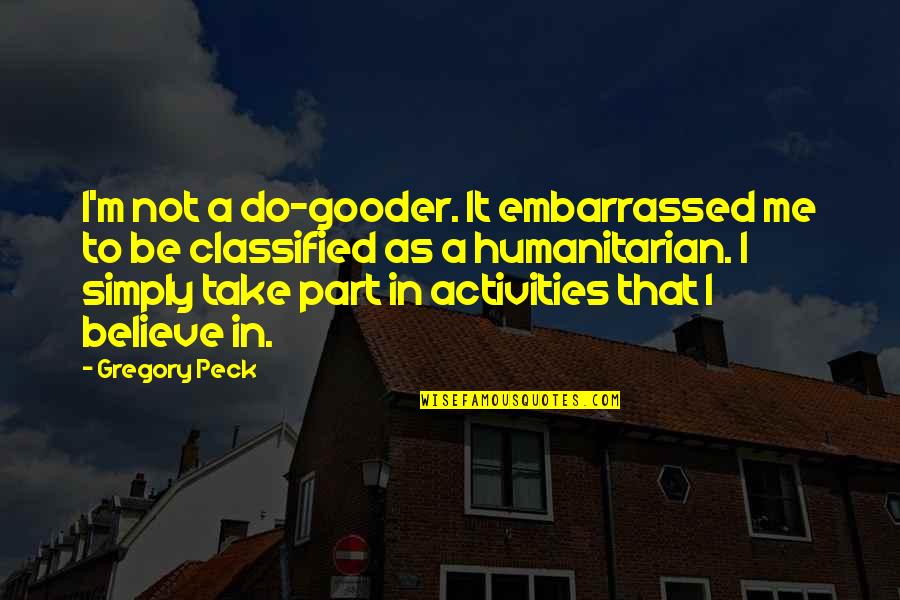 Embarrassed Quotes By Gregory Peck: I'm not a do-gooder. It embarrassed me to