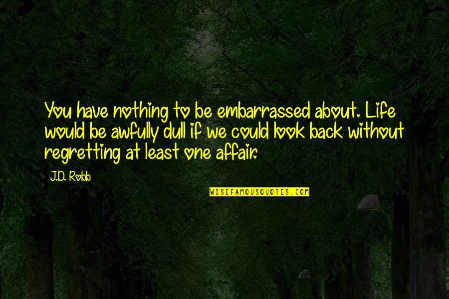 Embarrassed Quotes By J.D. Robb: You have nothing to be embarrassed about. Life