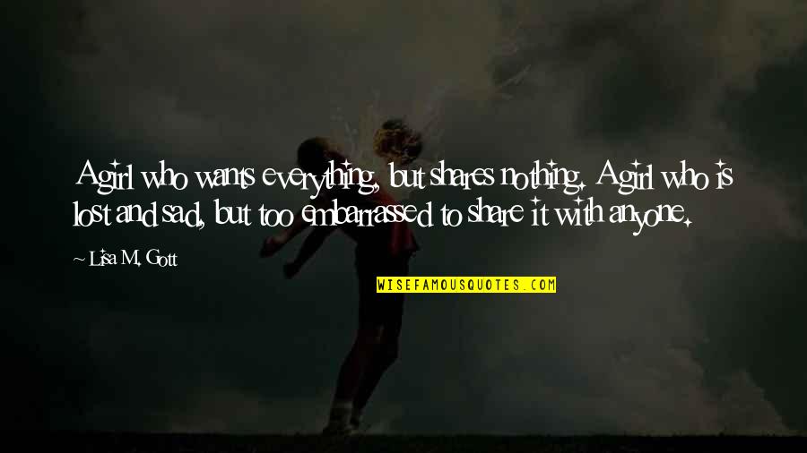 Embarrassed Quotes By Lisa M. Gott: A girl who wants everything, but shares nothing.