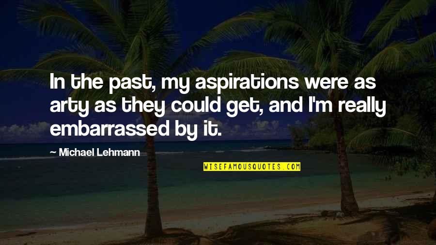 Embarrassed Quotes By Michael Lehmann: In the past, my aspirations were as arty