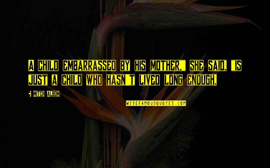 Embarrassed Quotes By Mitch Albom: A child embarrassed by his mother," she said,