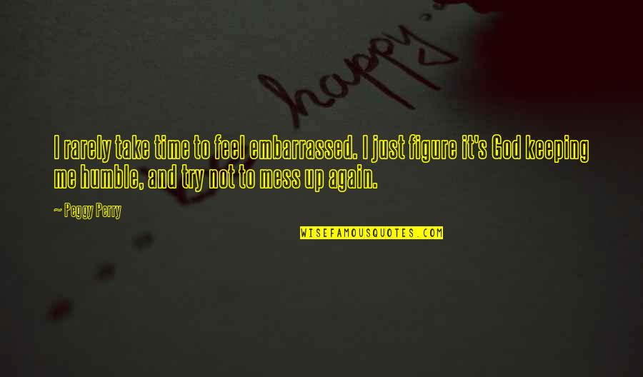 Embarrassed Quotes By Peggy Perry: I rarely take time to feel embarrassed. I