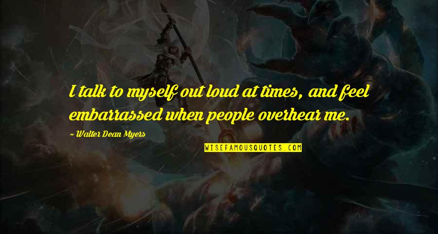 Embarrassed Quotes By Walter Dean Myers: I talk to myself out loud at times,