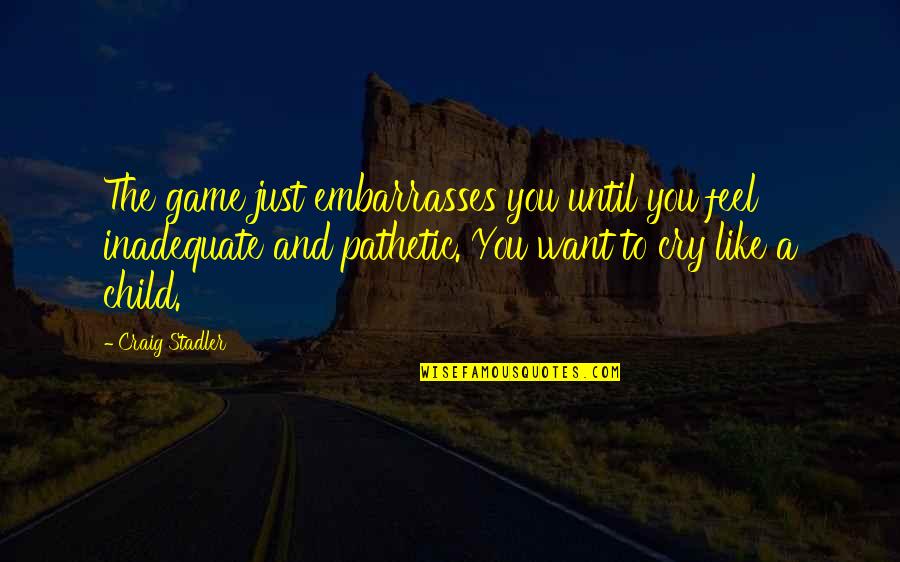 Embarrasses Quotes By Craig Stadler: The game just embarrasses you until you feel