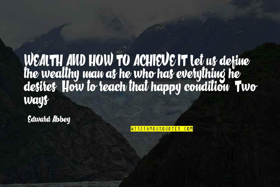 Embarrasses Quotes By Edward Abbey: WEALTH AND HOW TO ACHIEVE IT:Let us define