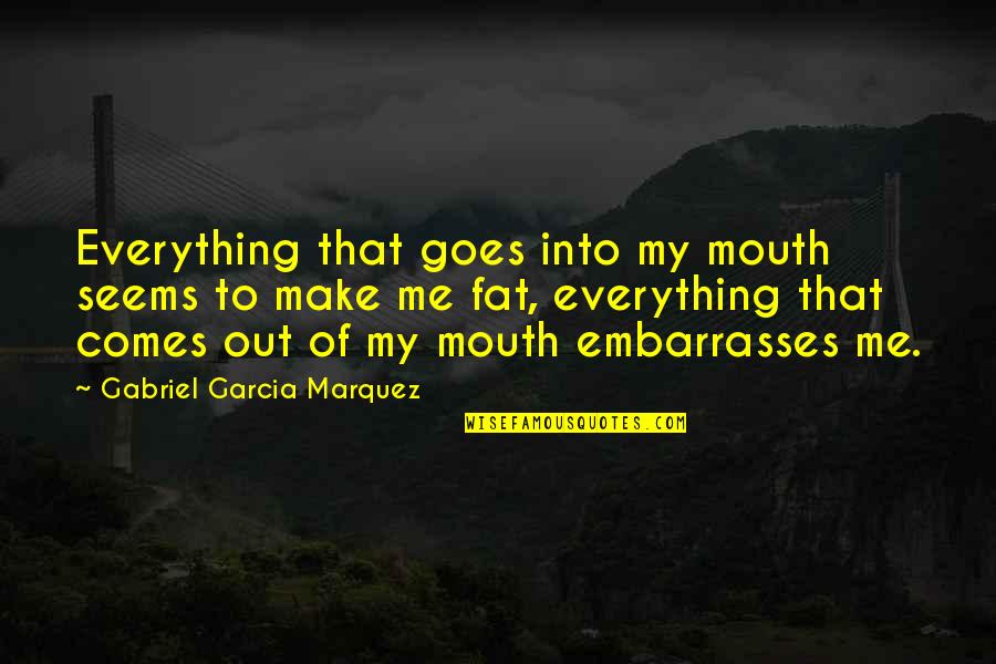 Embarrasses Quotes By Gabriel Garcia Marquez: Everything that goes into my mouth seems to