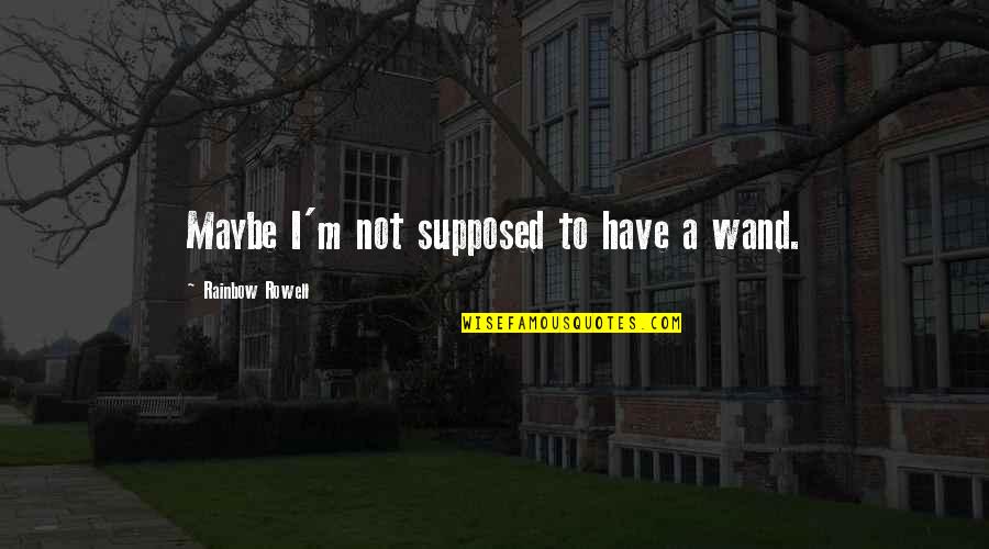 Embarrassing Family Quotes By Rainbow Rowell: Maybe I'm not supposed to have a wand.