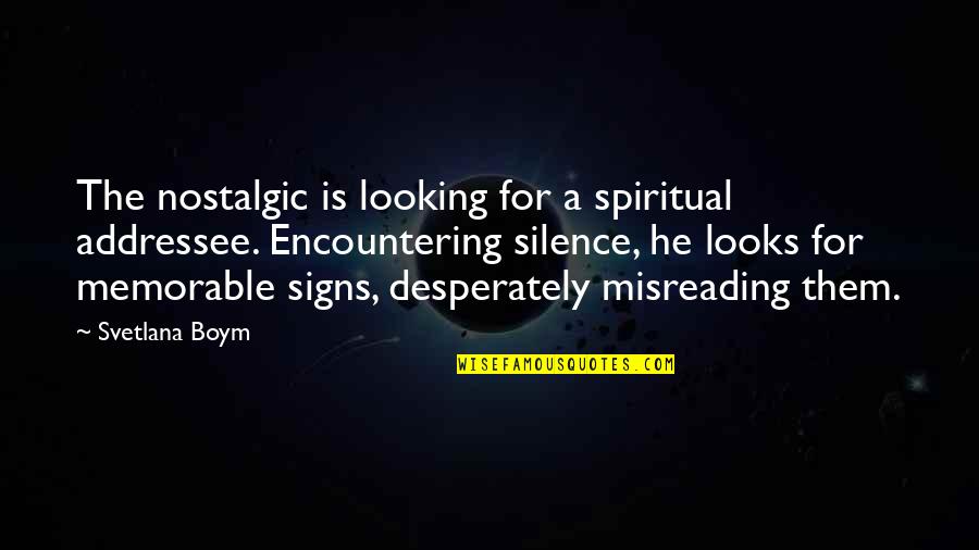 Embarrassing Family Quotes By Svetlana Boym: The nostalgic is looking for a spiritual addressee.
