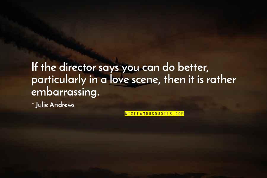 Embarrassing Love Quotes By Julie Andrews: If the director says you can do better,