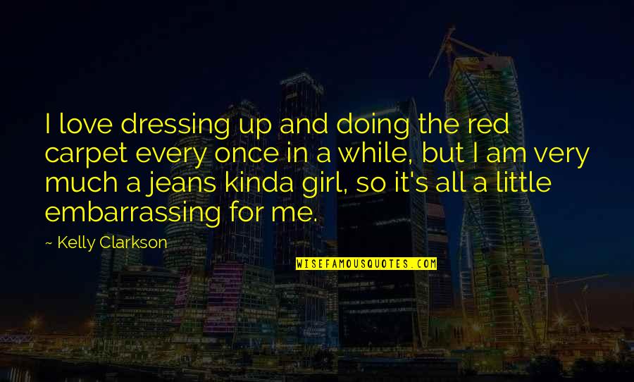 Embarrassing Love Quotes By Kelly Clarkson: I love dressing up and doing the red