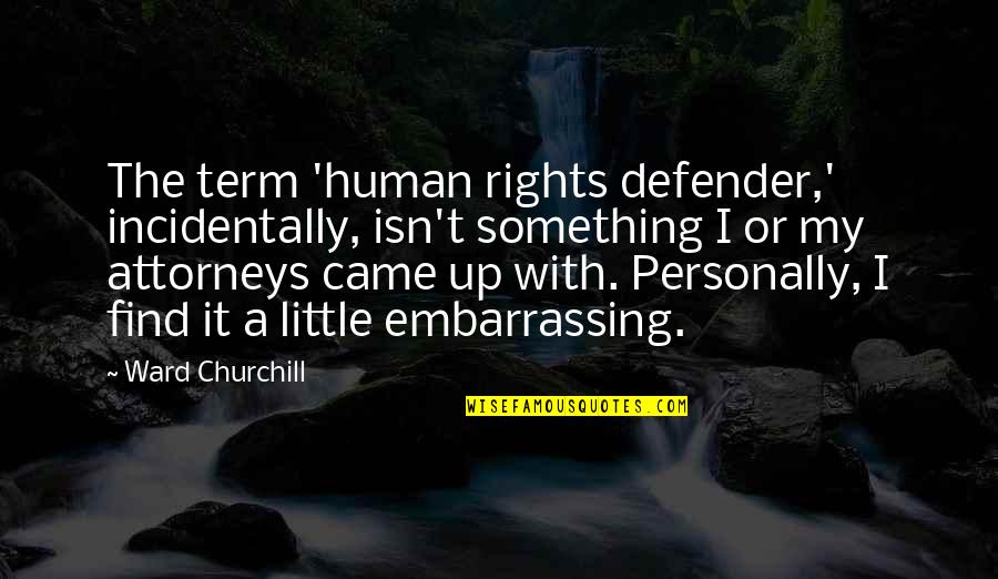 Embarrassing Photos Quotes By Ward Churchill: The term 'human rights defender,' incidentally, isn't something