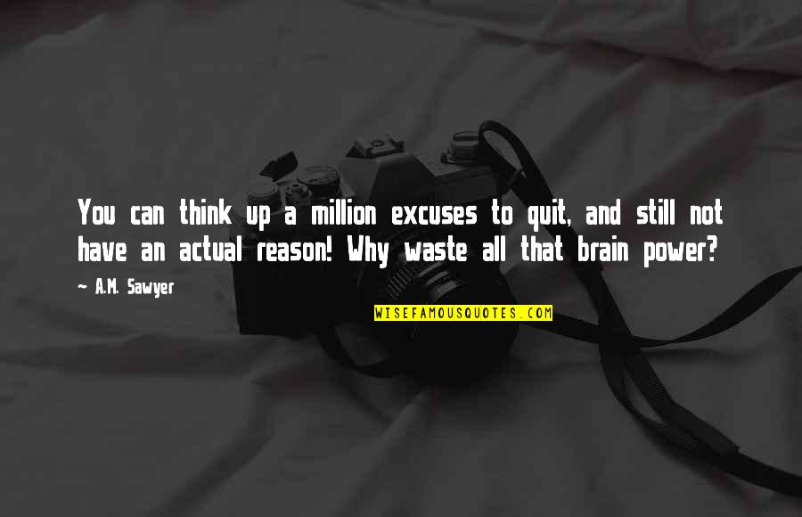 Embarrassing Yourself Quotes By A.M. Sawyer: You can think up a million excuses to