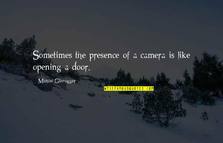 Embarrassing Yourself Quotes By Michael Glawogger: Sometimes the presence of a camera is like