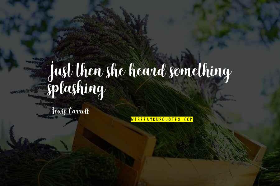 Embarrassment Funny Quotes By Lewis Carroll: Just then she heard something splashing Embarrassment Funny Quotes By Lewis Carroll: Just then she heard something splashing