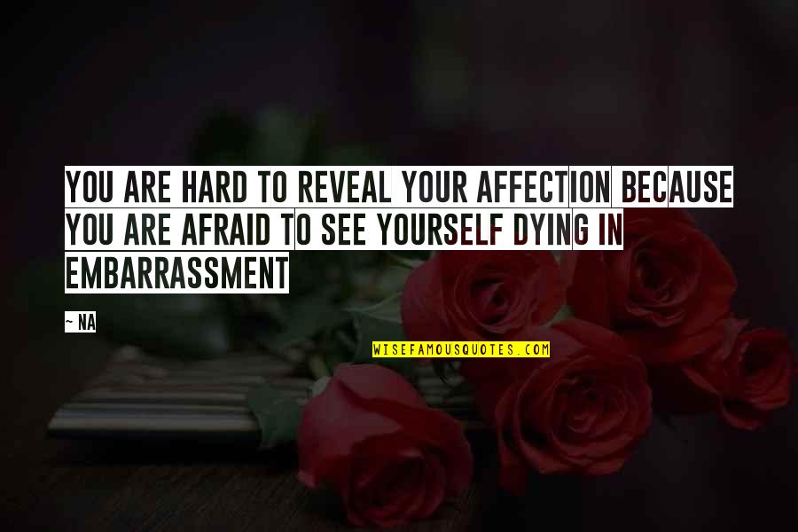 Embarrassment Love Afraid Quotes By Na: You are hard to reveal your affection because