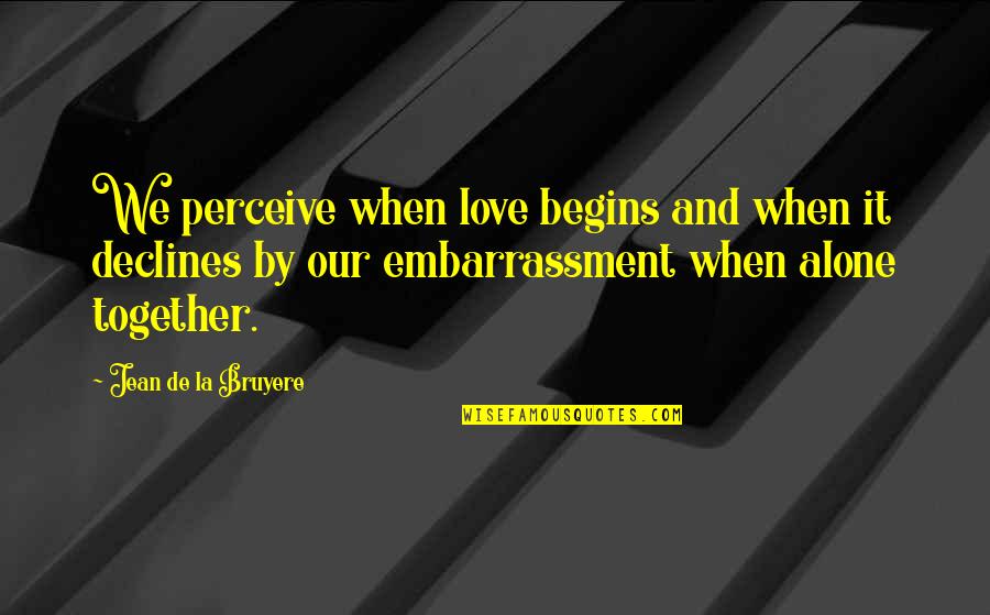 Embarrassment Love Quotes By Jean De La Bruyere: We perceive when love begins and when it