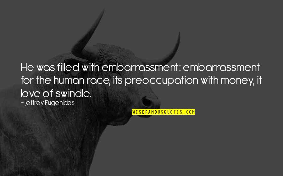 Embarrassment Love Quotes By Jeffrey Eugenides: He was filled with embarrassment: embarrassment for the